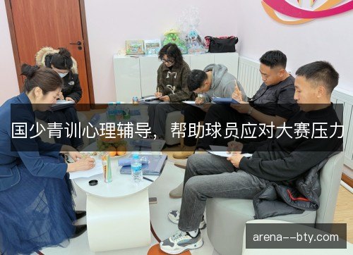 国少青训心理辅导，帮助球员应对大赛压力